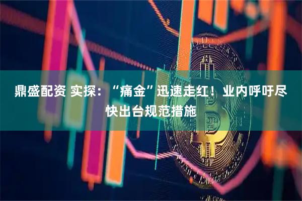 鼎盛配资 实探：“痛金”迅速走红！业内呼吁尽快出台规范措施