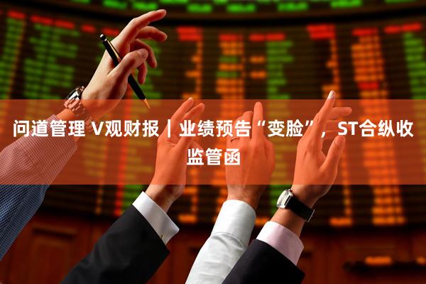 问道管理 V观财报｜业绩预告“变脸”，ST合纵收监管函